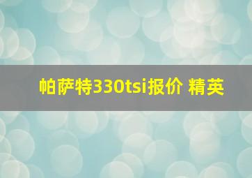 帕萨特330tsi报价 精英